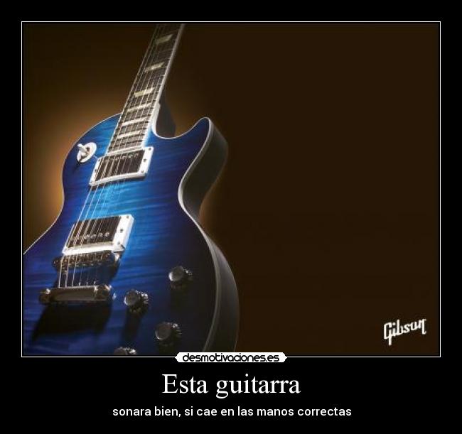 Esta guitarra - sonara bien, si cae en las manos correctas