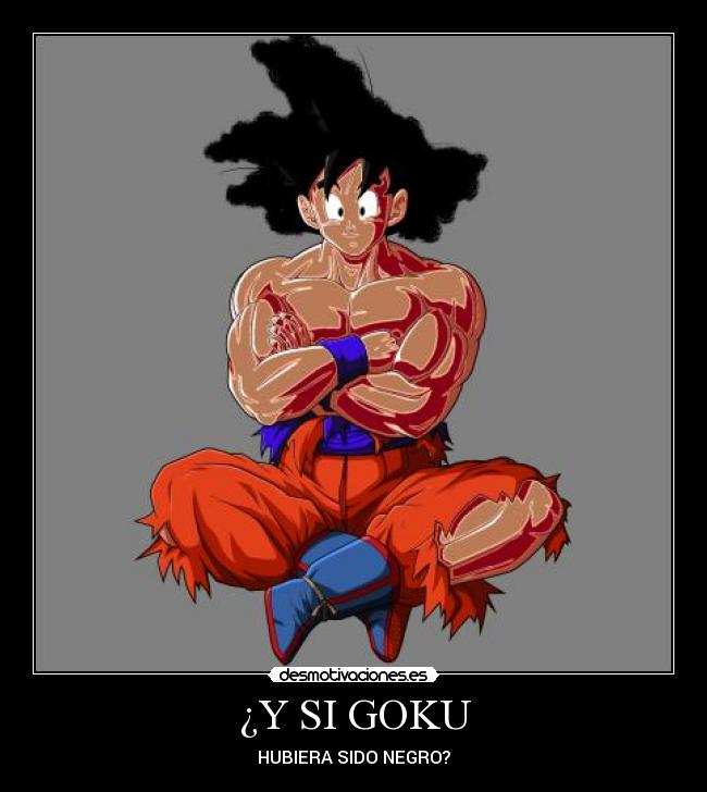 ¿Y SI GOKU - HUBIERA SIDO NEGRO?