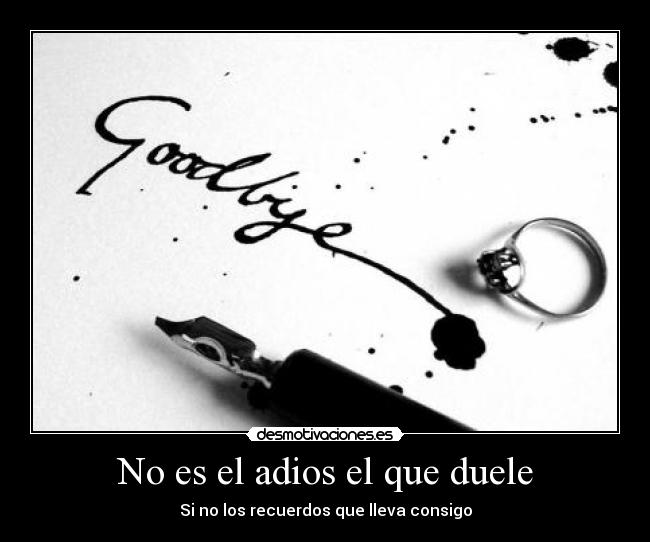 No es el adios el que duele - Si no los recuerdos que lleva consigo