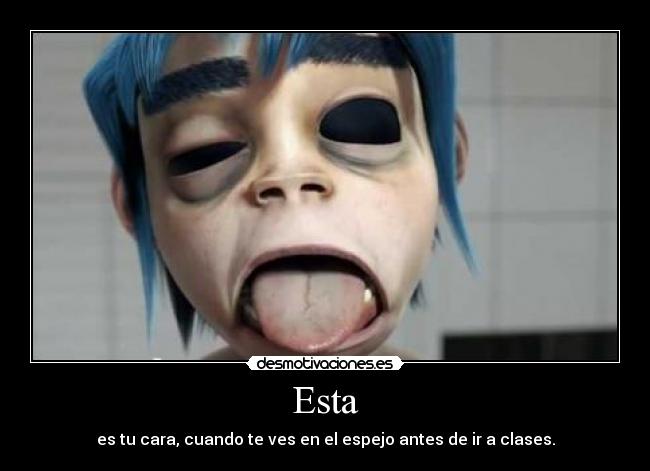 Esta - es tu cara, cuando te ves en el espejo antes de ir a clases.