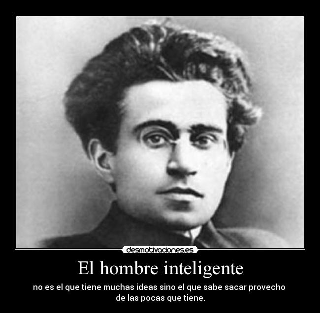 El hombre inteligente - no es el que tiene muchas ideas sino el que sabe sacar provecho 
de las pocas que tiene.