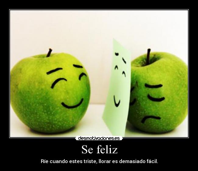 Se feliz - Ríe cuando estes triste, llorar es demasiado fácil.