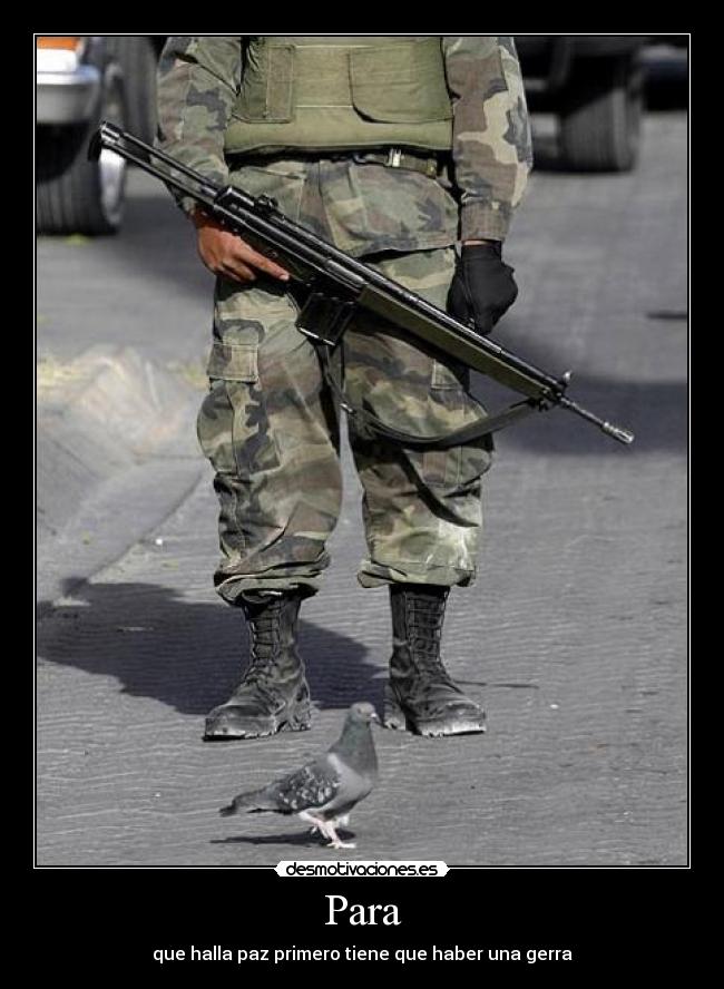 Para - que halla paz primero tiene que haber una gerra