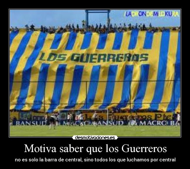 Motiva saber que los Guerreros - no es solo la barra de central, sino todos los que luchamos por central