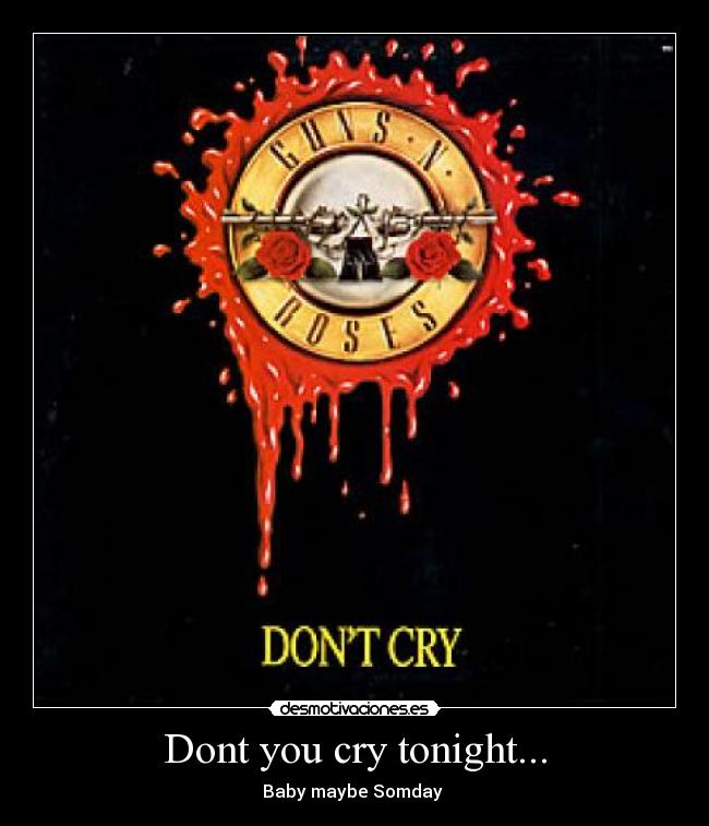 Dont you cry tonight... - Baby maybe Somday ♪