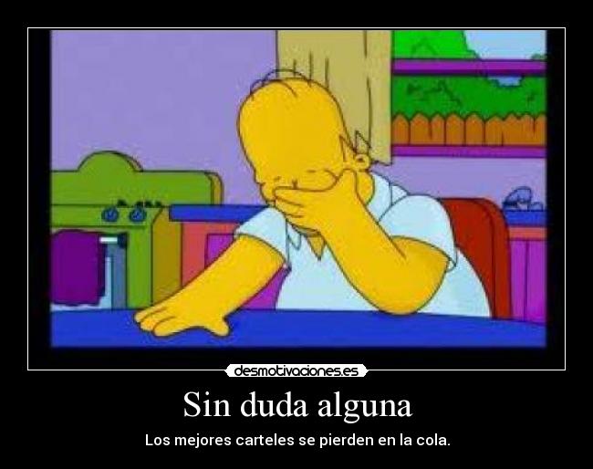 Sin duda alguna - Los mejores carteles se pierden en la cola.