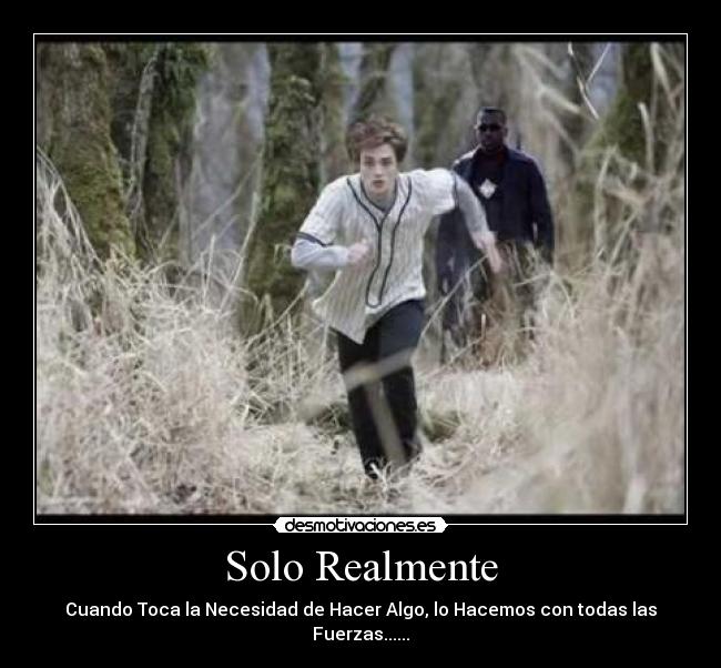 Solo Realmente - Cuando Toca la Necesidad de Hacer Algo, lo Hacemos con todas las Fuerzas......