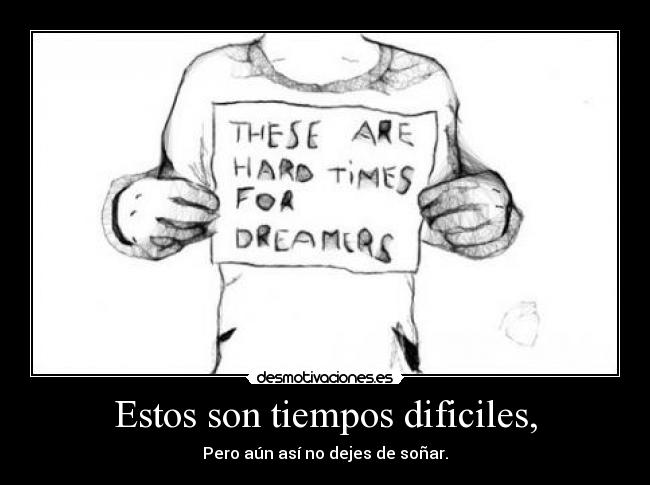Estos son tiempos dificiles, - 