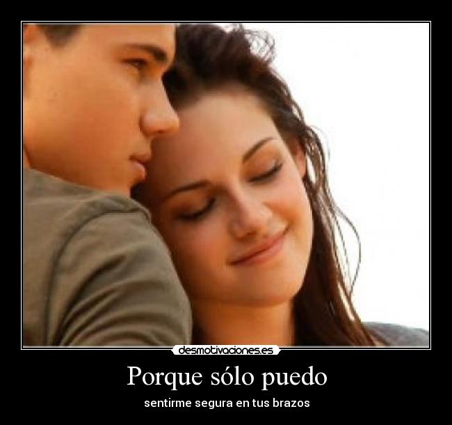 Porque sólo puedo - sentirme segura en tus brazos