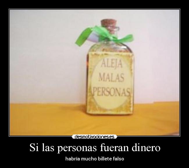 Si las personas fueran dinero - habría mucho billete falso