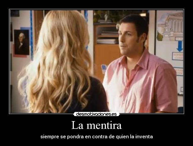 La mentira - siempre se pondra en contra de quien la inventa