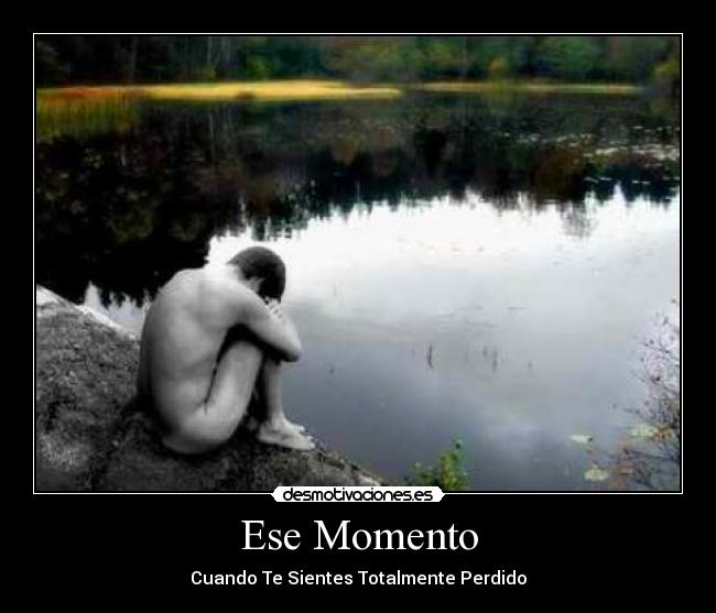 Ese Momento - Cuando Te Sientes Totalmente Perdido