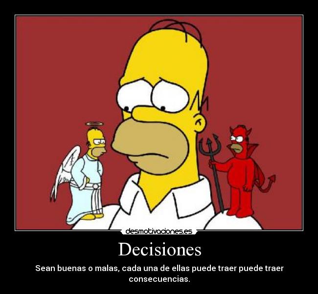 Decisiones - Sean buenas o malas, cada una de ellas puede traer puede traer consecuencias.