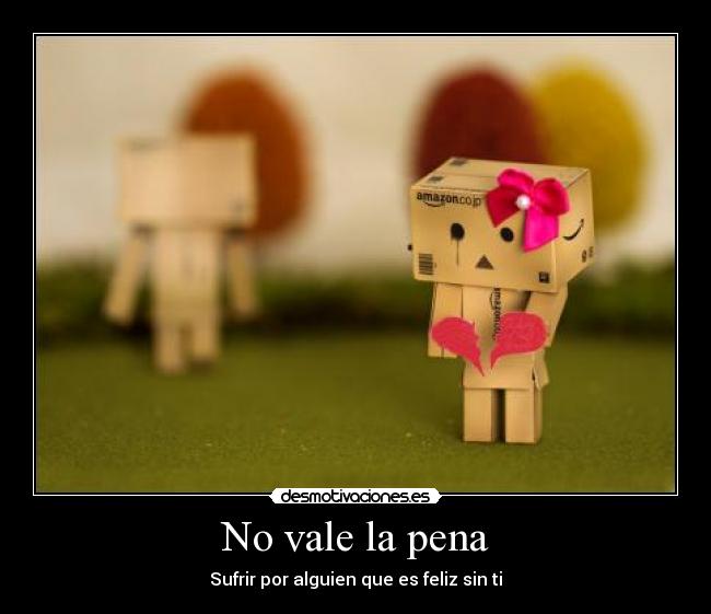 No vale la pena - Sufrir por alguien que es feliz sin ti
