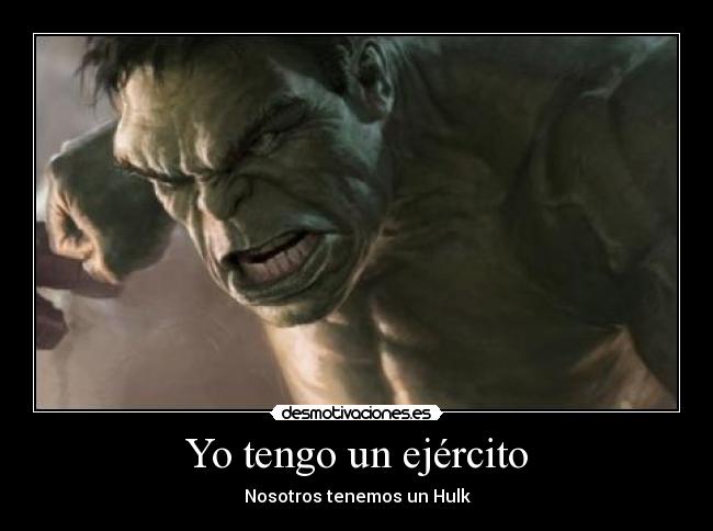 Yo tengo un ejército - Nosotros tenemos un Hulk