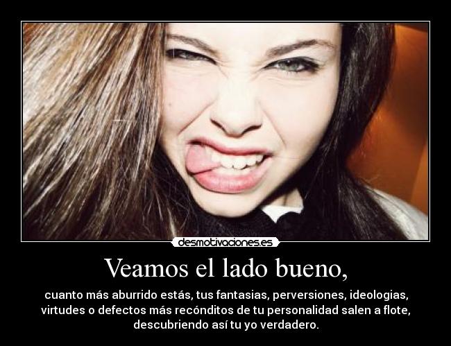 Veamos el lado bueno, - 