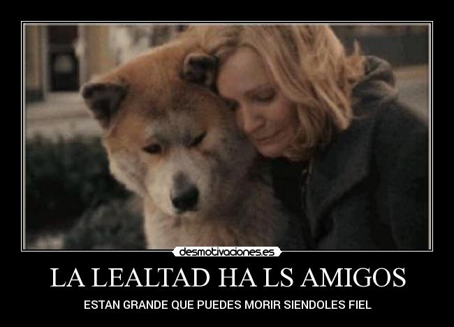 LA LEALTAD HA LS AMIGOS - ESTAN GRANDE QUE PUEDES MORIR SIENDOLES FIEL