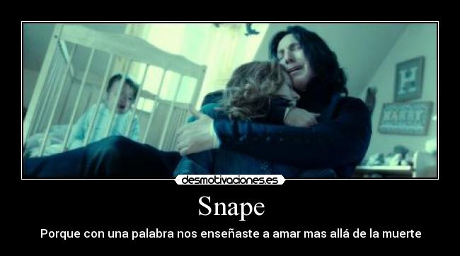 Snape - Porque con una palabra nos enseñaste a amar mas allá de la muerte