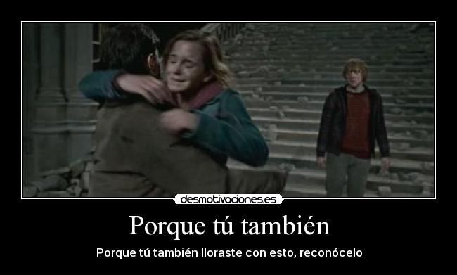 Porque tú también - Porque tú también lloraste con esto, reconócelo