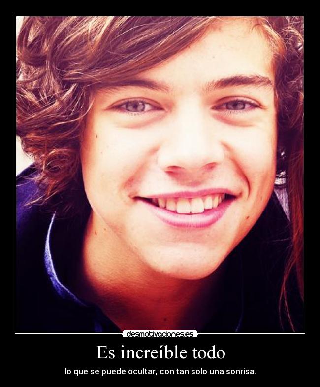 Es increíble todo - lo que se puede ocultar, con tan solo una sonrisa.