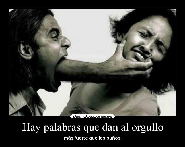 Hay palabras que dan al orgullo - más fuerte que los puños.