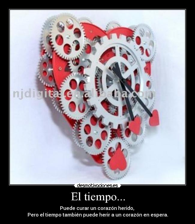 El tiempo... - Puede curar un corazón herido, 
Pero el tiempo también puede herir a un corazón en espera.