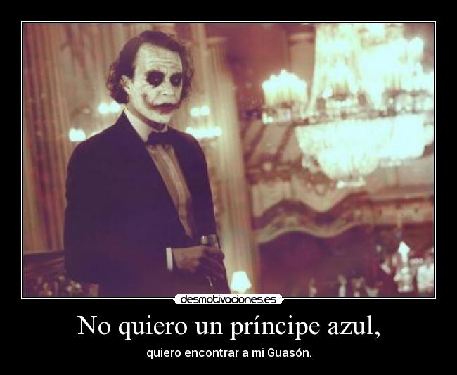 No quiero un príncipe azul, - quiero encontrar a mi Guasón.