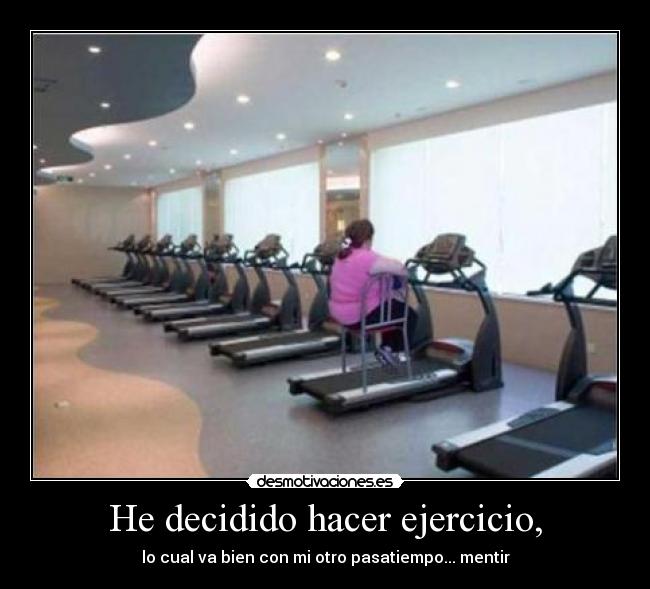 He decidido hacer ejercicio, - lo cual va bien con mi otro pasatiempo... mentir
