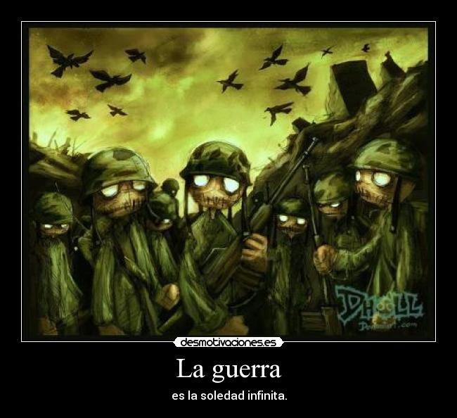 La guerra - es la soledad infinita.