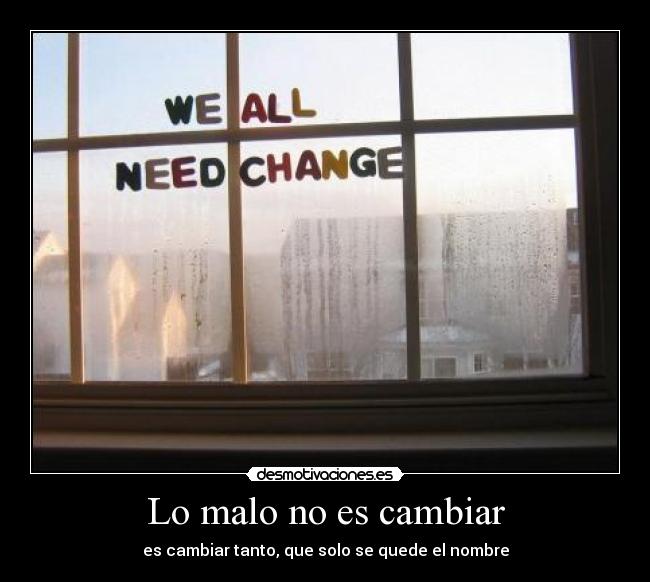 Lo malo no es cambiar - es cambiar tanto, que solo se quede el nombre