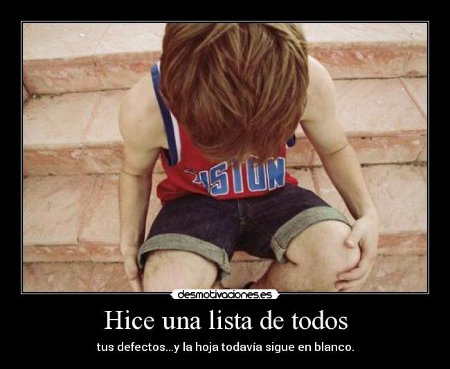 Hice una lista de todos - tus defectos...y la hoja todavía sigue en blanco.