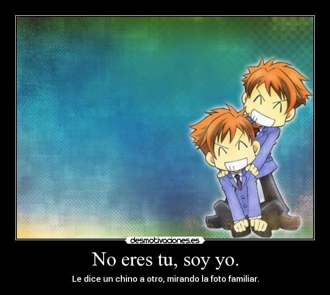 No eres tu, soy yo. - Le dice un chino a otro, mirando la foto familiar.