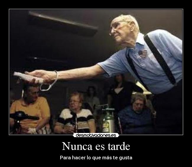 Nunca es tarde - Para hacer lo que más te gusta