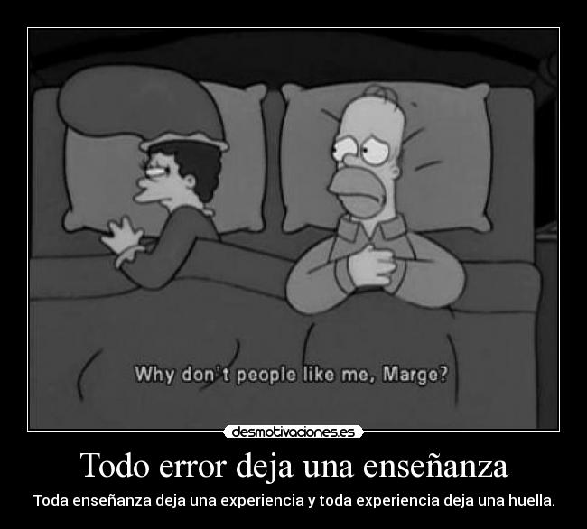 Todo error deja una enseñanza - Toda enseñanza deja una experiencia y toda experiencia deja una huella.