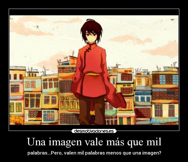 Una imagen vale más que mil - palabras...Pero, valen mil palabras menos que una imagen?