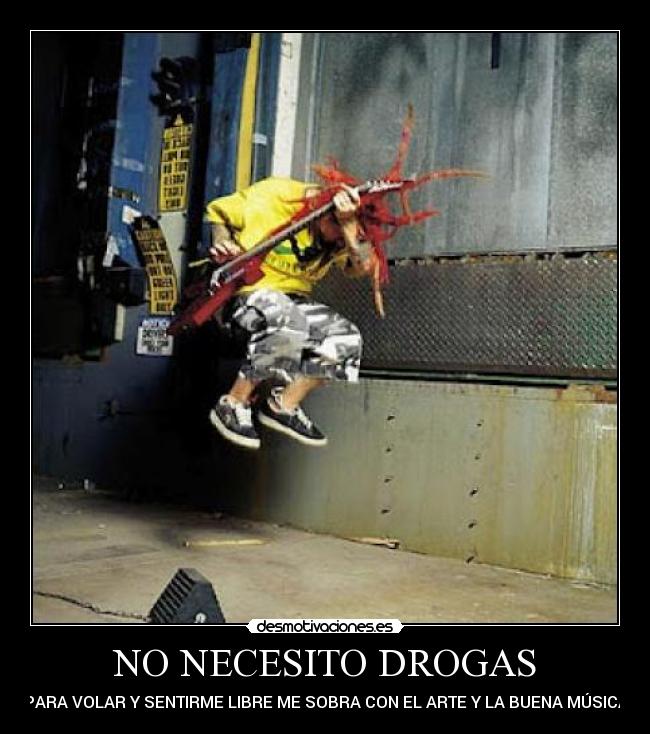 NO NECESITO DROGAS - PARA VOLAR Y SENTIRME LIBRE ME SOBRA CON EL ARTE Y LA BUENA MÚSICA