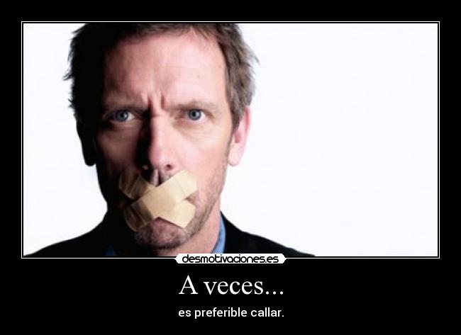 A veces... - es preferible callar.