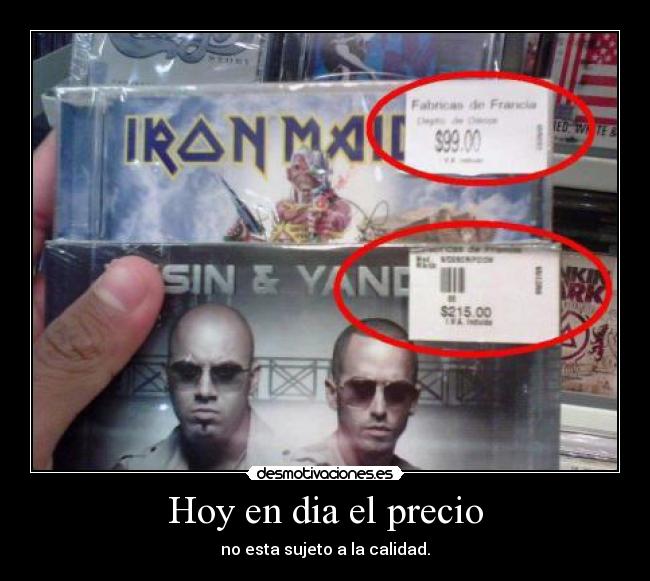 Hoy en dia el precio - no esta sujeto a la calidad.