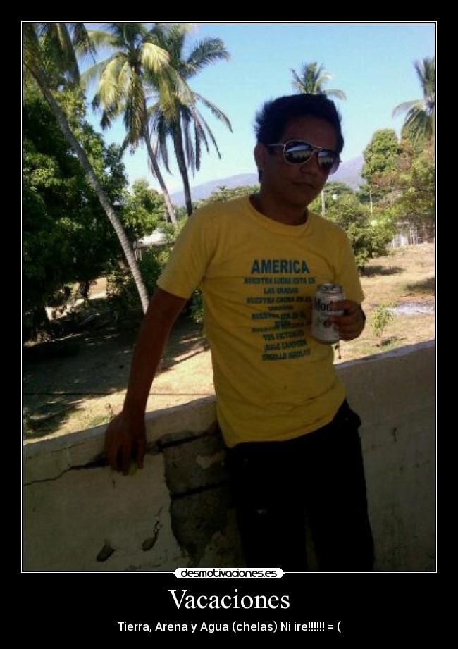 Vacaciones - Tierra, Arena y Agua (chelas) Ni ire!!!!!! = (