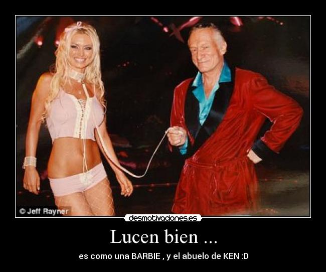 Lucen bien ... - es como una BARBIE , y el abuelo de KEN :D