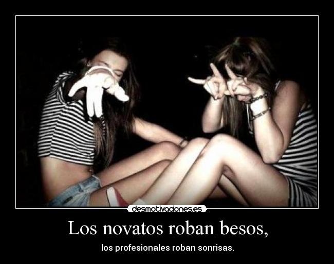 Los novatos roban besos, - los profesionales roban sonrisas.