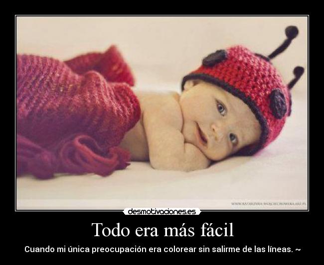 Todo era más fácil - Cuando mi única preocupación era colorear sin salirme de las líneas.♥~