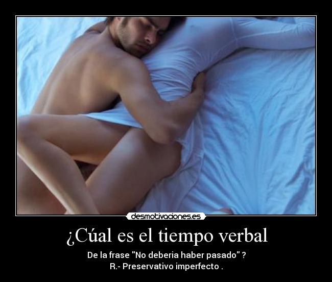 ¿Cúal es el tiempo verbal - De la frase No deberia haber pasado ?
R.- Preservativo imperfecto .