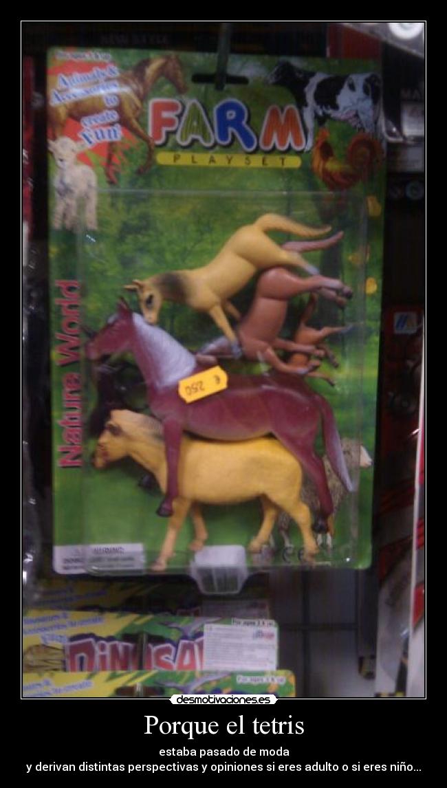 Porque el tetris - estaba pasado de moda
y derivan distintas perspectivas y opiniones si eres adulto o si eres niño...