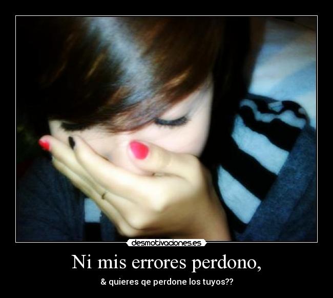 Ni mis errores perdono, -