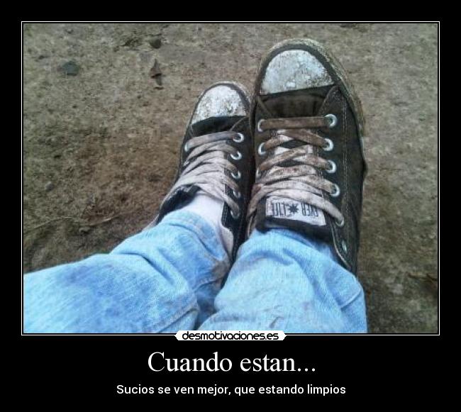 Cuando estan... - Sucios se ven mejor, que estando limpios