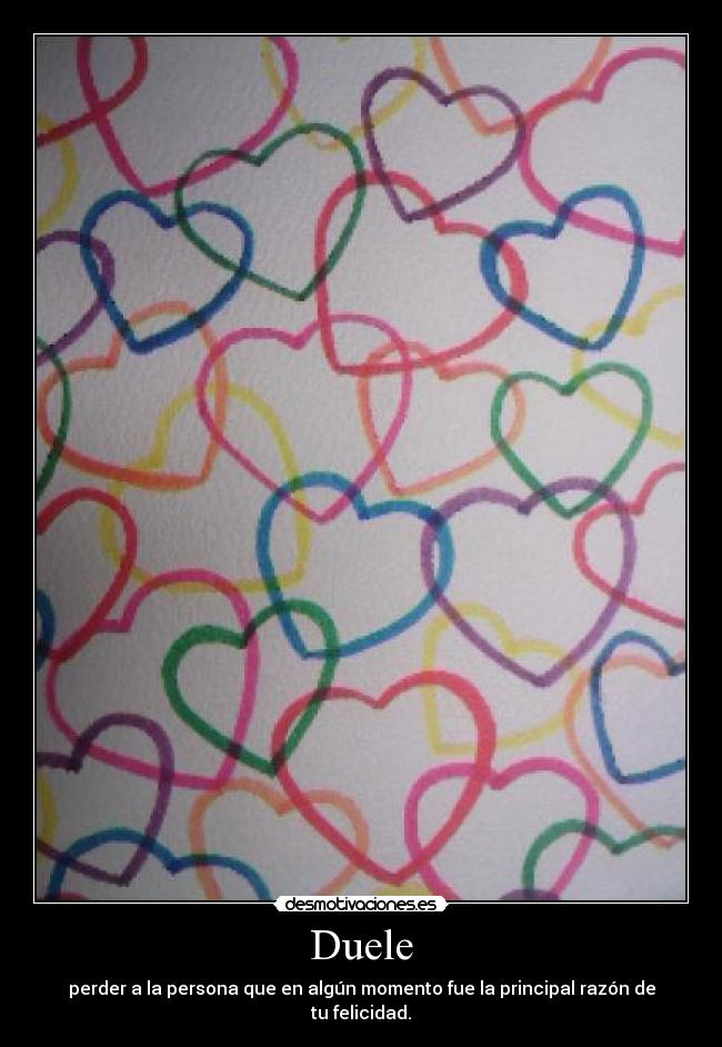 Duele - perder a la persona que en algún momento fue la principal razón de tu felicidad.
