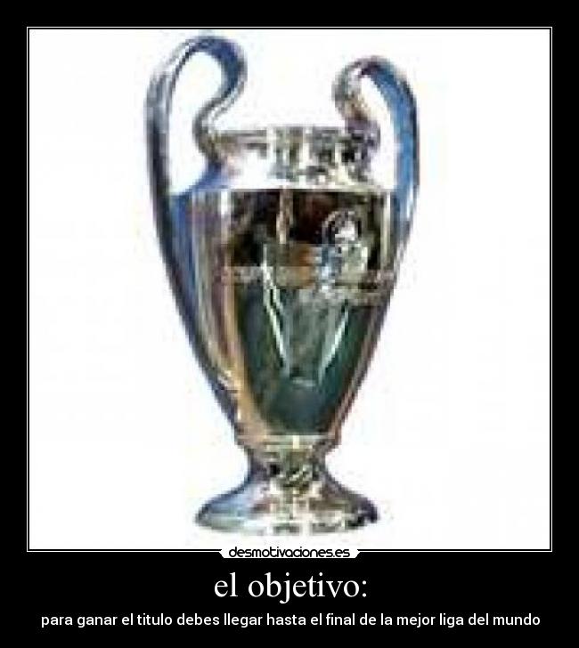 el objetivo: - para ganar el titulo debes llegar hasta el final de la mejor liga del mundo