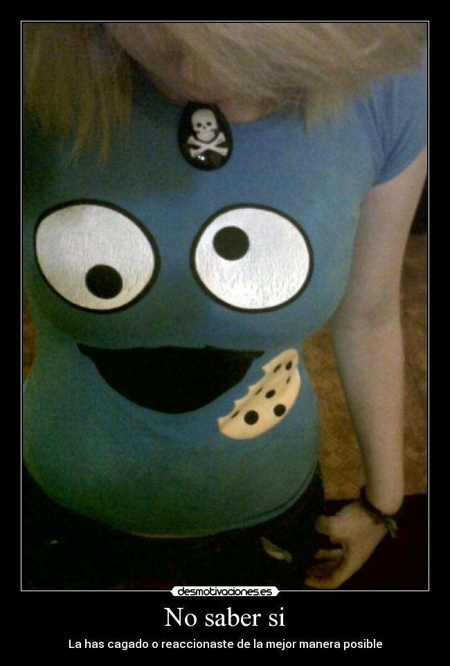 No saber si - La has cagado o reaccionaste de la mejor manera posible