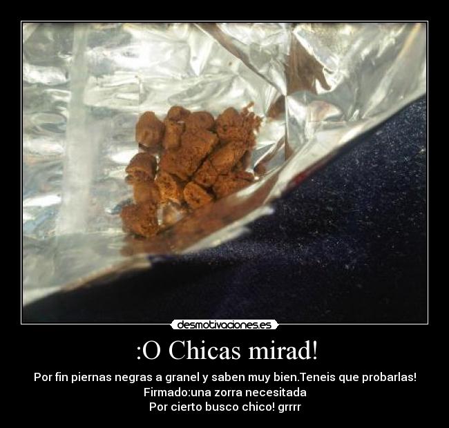 :O Chicas mirad! - Por fin piernas negras a granel y saben muy bien.Teneis que probarlas!
Firmado:una zorra necesitada
Por cierto busco chico! grrrr